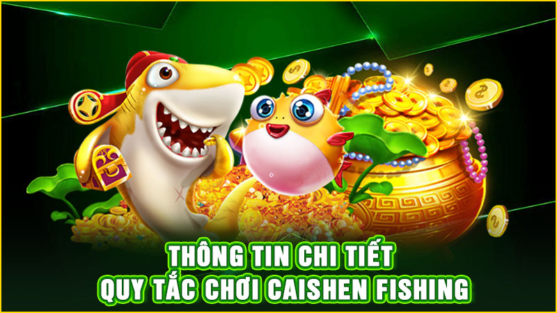 thông tin chi tiết quy tắc chơi caishen fishing