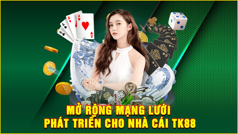 mở rộng mạng lưới phát triển cho nhà cái tk88