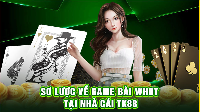 sơ lược về game bài whot tại nhà cái tk88