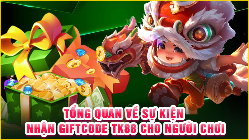tổng quan về sự kiện nận giftcode tk88 cho người chơi
